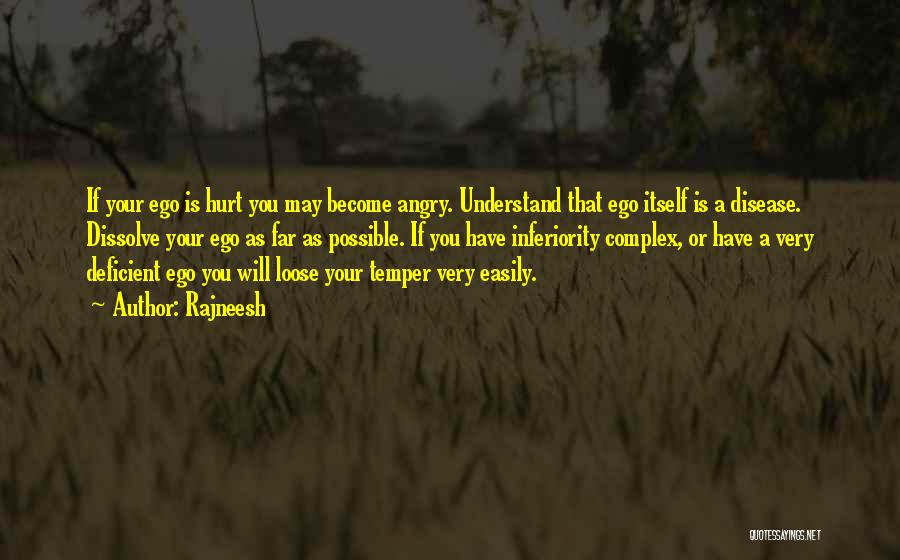 Rajneesh Quotes: If Your Ego Is Hurt You May Become Angry. Understand That Ego Itself Is A Disease. Dissolve Your Ego As