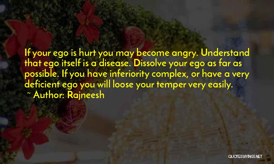 Rajneesh Quotes: If Your Ego Is Hurt You May Become Angry. Understand That Ego Itself Is A Disease. Dissolve Your Ego As