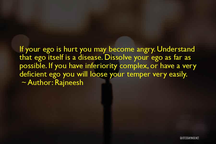 Rajneesh Quotes: If Your Ego Is Hurt You May Become Angry. Understand That Ego Itself Is A Disease. Dissolve Your Ego As