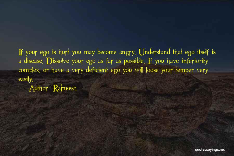 Rajneesh Quotes: If Your Ego Is Hurt You May Become Angry. Understand That Ego Itself Is A Disease. Dissolve Your Ego As