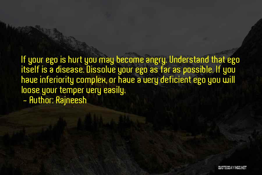 Rajneesh Quotes: If Your Ego Is Hurt You May Become Angry. Understand That Ego Itself Is A Disease. Dissolve Your Ego As