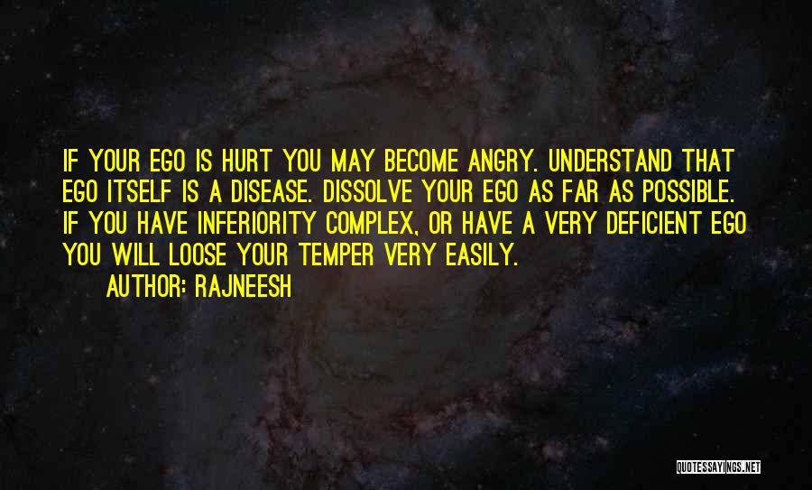 Rajneesh Quotes: If Your Ego Is Hurt You May Become Angry. Understand That Ego Itself Is A Disease. Dissolve Your Ego As