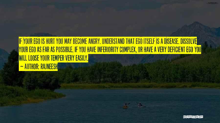 Rajneesh Quotes: If Your Ego Is Hurt You May Become Angry. Understand That Ego Itself Is A Disease. Dissolve Your Ego As