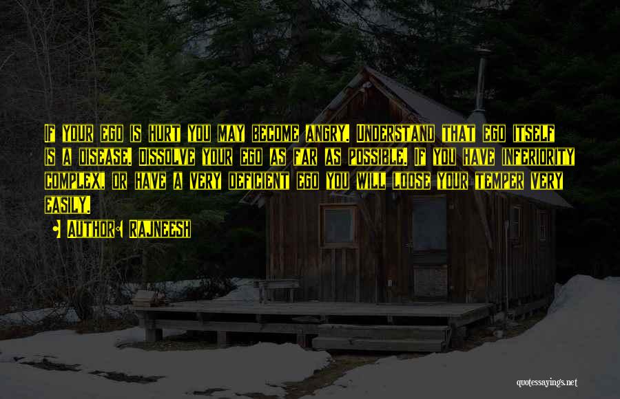 Rajneesh Quotes: If Your Ego Is Hurt You May Become Angry. Understand That Ego Itself Is A Disease. Dissolve Your Ego As