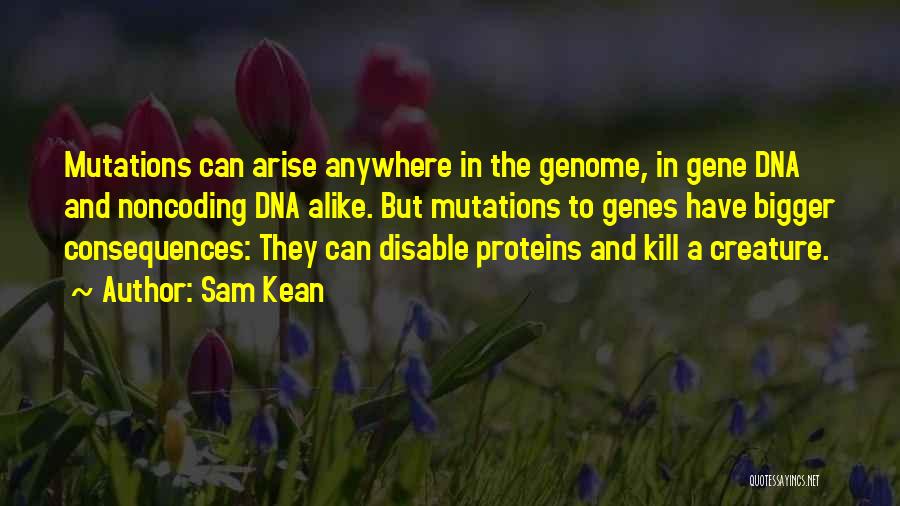 Sam Kean Quotes: Mutations Can Arise Anywhere In The Genome, In Gene Dna And Noncoding Dna Alike. But Mutations To Genes Have Bigger