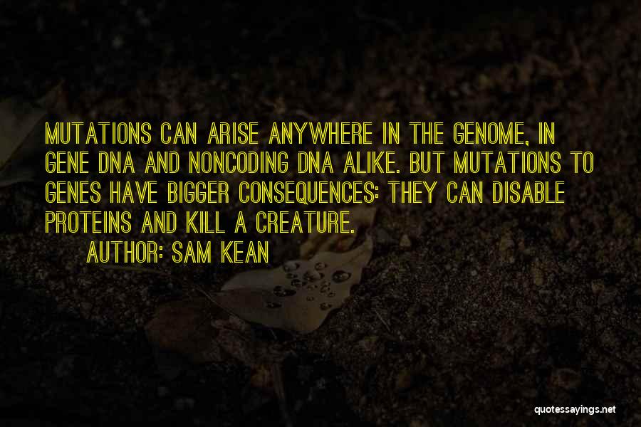 Sam Kean Quotes: Mutations Can Arise Anywhere In The Genome, In Gene Dna And Noncoding Dna Alike. But Mutations To Genes Have Bigger