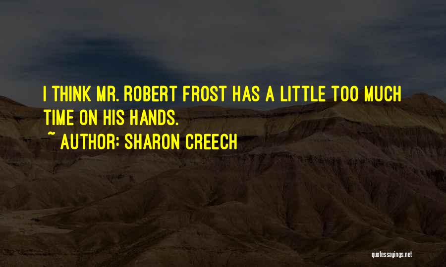 Sharon Creech Quotes: I Think Mr. Robert Frost Has A Little Too Much Time On His Hands.