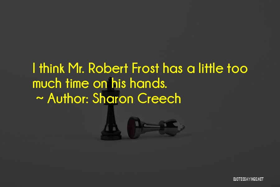 Sharon Creech Quotes: I Think Mr. Robert Frost Has A Little Too Much Time On His Hands.