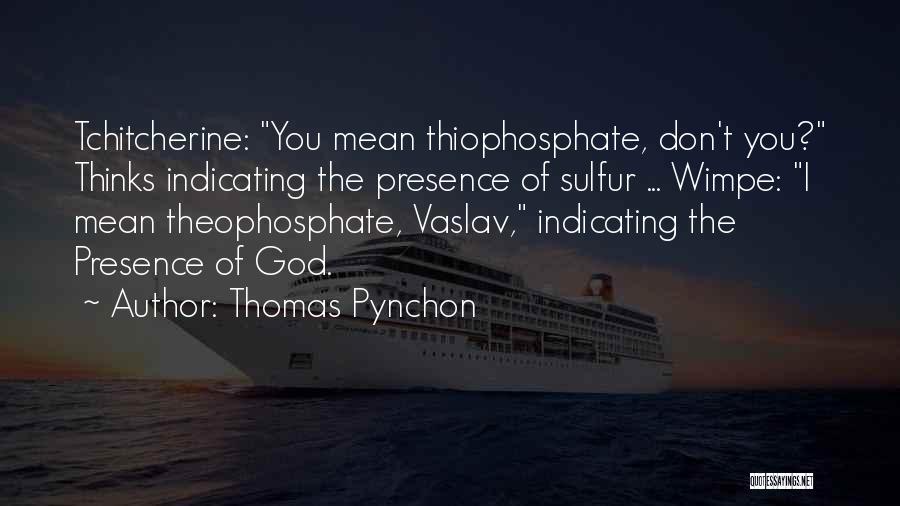 Thomas Pynchon Quotes: Tchitcherine: You Mean Thiophosphate, Don't You? Thinks Indicating The Presence Of Sulfur ... Wimpe: I Mean Theophosphate, Vaslav, Indicating The