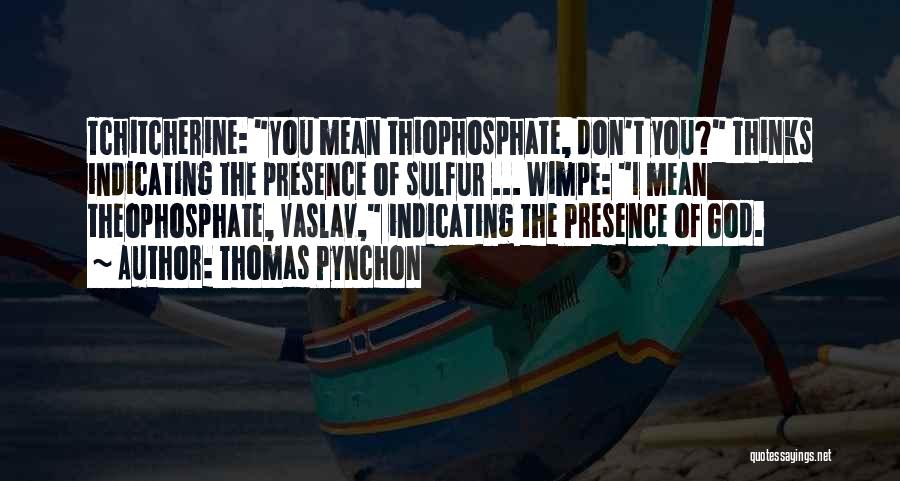 Thomas Pynchon Quotes: Tchitcherine: You Mean Thiophosphate, Don't You? Thinks Indicating The Presence Of Sulfur ... Wimpe: I Mean Theophosphate, Vaslav, Indicating The