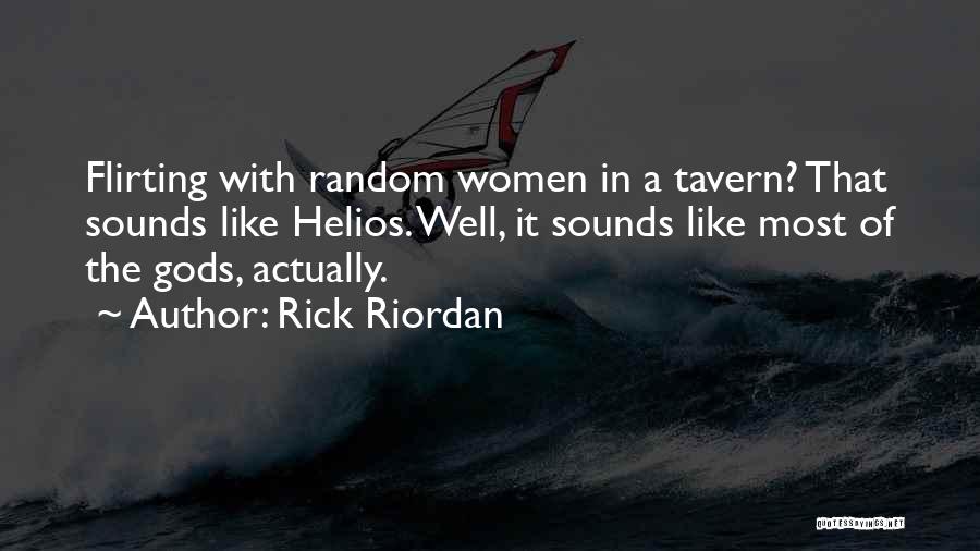 Rick Riordan Quotes: Flirting With Random Women In A Tavern? That Sounds Like Helios. Well, It Sounds Like Most Of The Gods, Actually.