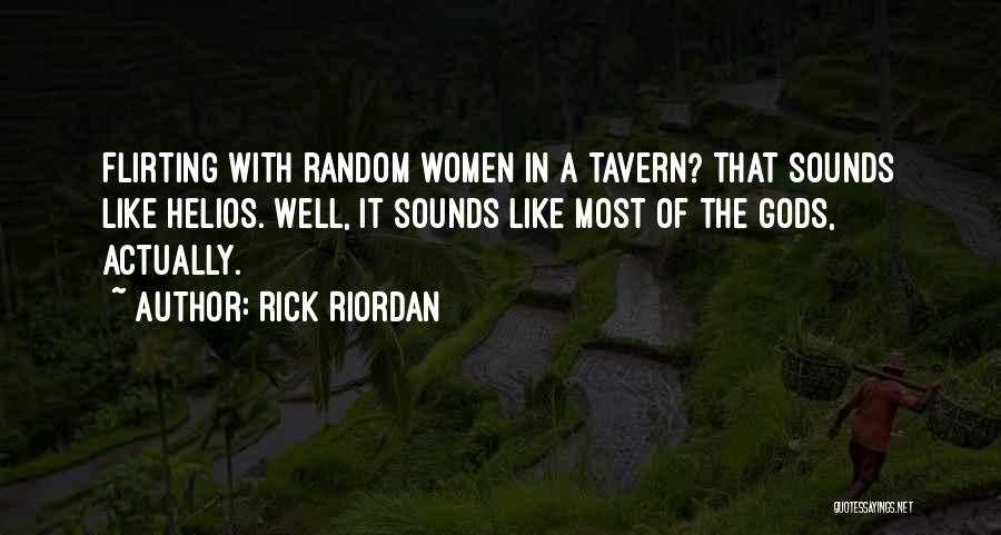 Rick Riordan Quotes: Flirting With Random Women In A Tavern? That Sounds Like Helios. Well, It Sounds Like Most Of The Gods, Actually.