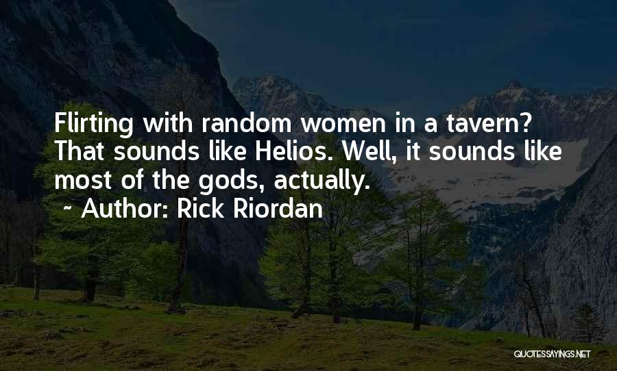 Rick Riordan Quotes: Flirting With Random Women In A Tavern? That Sounds Like Helios. Well, It Sounds Like Most Of The Gods, Actually.