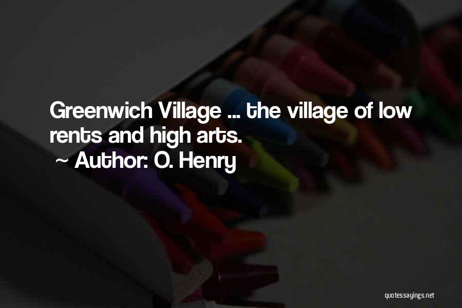 O. Henry Quotes: Greenwich Village ... The Village Of Low Rents And High Arts.