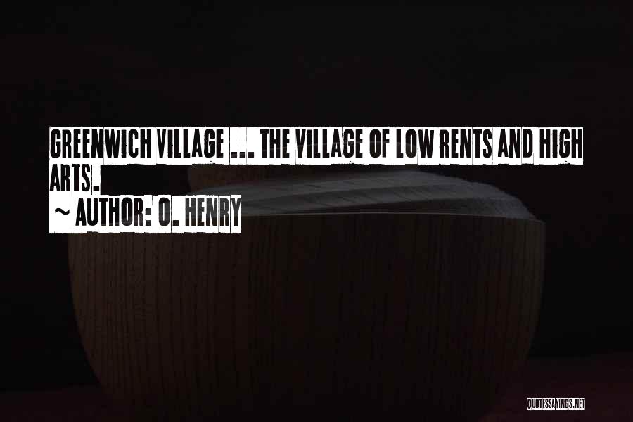 O. Henry Quotes: Greenwich Village ... The Village Of Low Rents And High Arts.