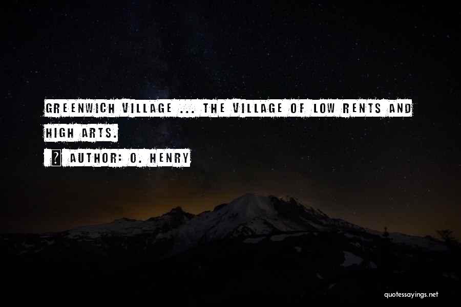 O. Henry Quotes: Greenwich Village ... The Village Of Low Rents And High Arts.