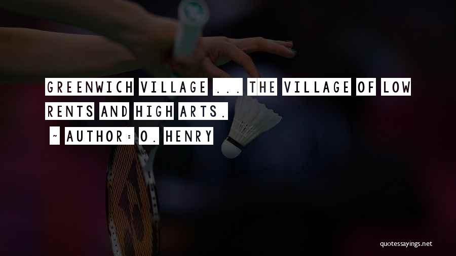 O. Henry Quotes: Greenwich Village ... The Village Of Low Rents And High Arts.