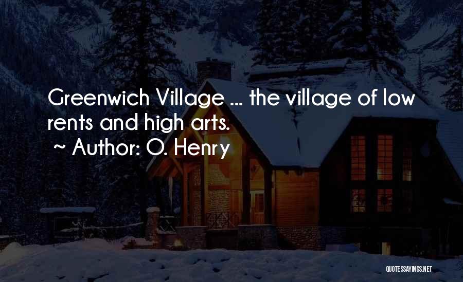O. Henry Quotes: Greenwich Village ... The Village Of Low Rents And High Arts.