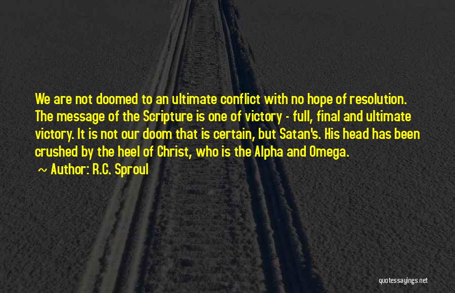 R.C. Sproul Quotes: We Are Not Doomed To An Ultimate Conflict With No Hope Of Resolution. The Message Of The Scripture Is One