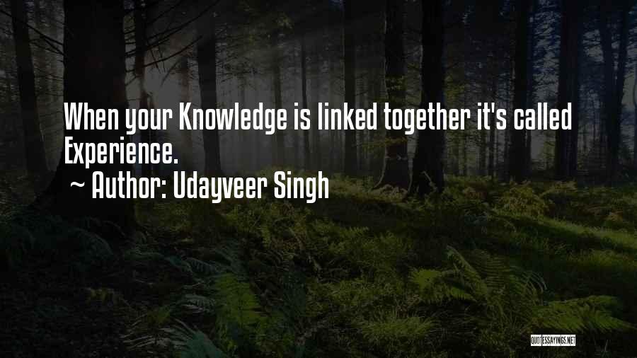 Udayveer Singh Quotes: When Your Knowledge Is Linked Together It's Called Experience.