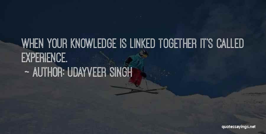 Udayveer Singh Quotes: When Your Knowledge Is Linked Together It's Called Experience.