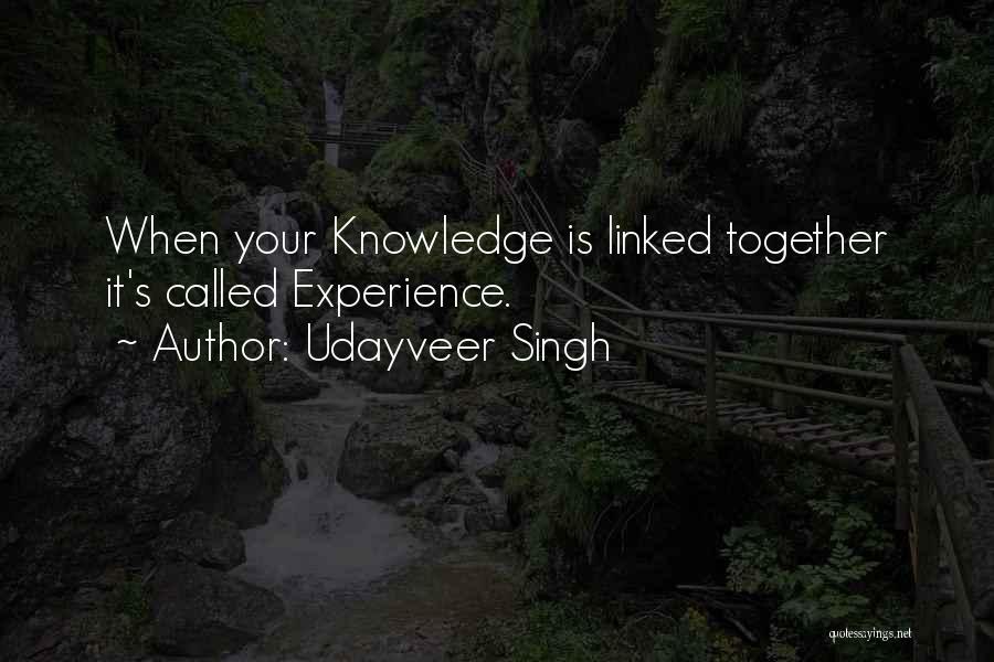 Udayveer Singh Quotes: When Your Knowledge Is Linked Together It's Called Experience.