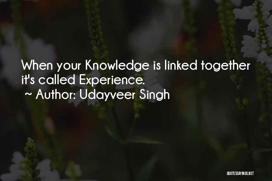 Udayveer Singh Quotes: When Your Knowledge Is Linked Together It's Called Experience.