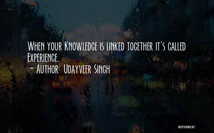 Udayveer Singh Quotes: When Your Knowledge Is Linked Together It's Called Experience.