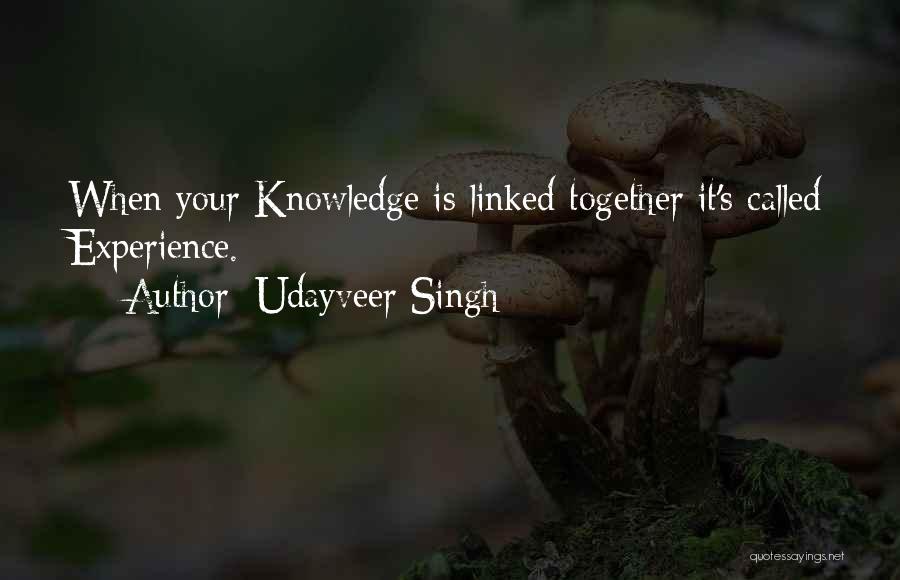 Udayveer Singh Quotes: When Your Knowledge Is Linked Together It's Called Experience.