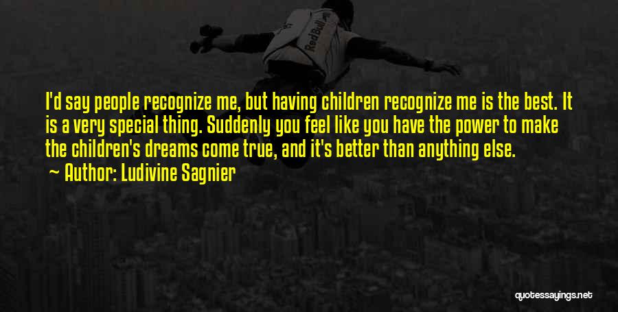 Ludivine Sagnier Quotes: I'd Say People Recognize Me, But Having Children Recognize Me Is The Best. It Is A Very Special Thing. Suddenly