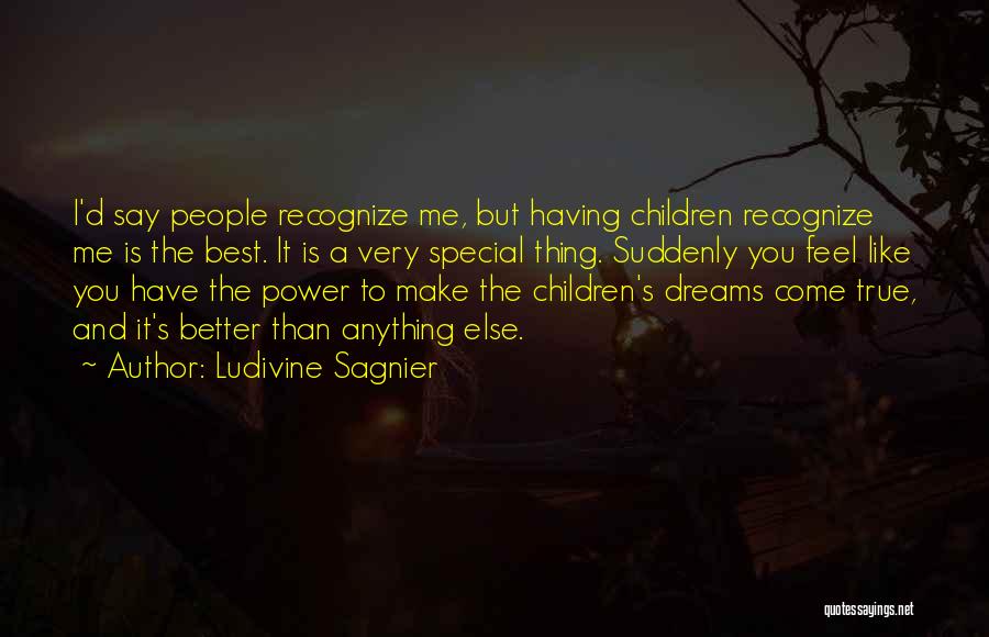 Ludivine Sagnier Quotes: I'd Say People Recognize Me, But Having Children Recognize Me Is The Best. It Is A Very Special Thing. Suddenly