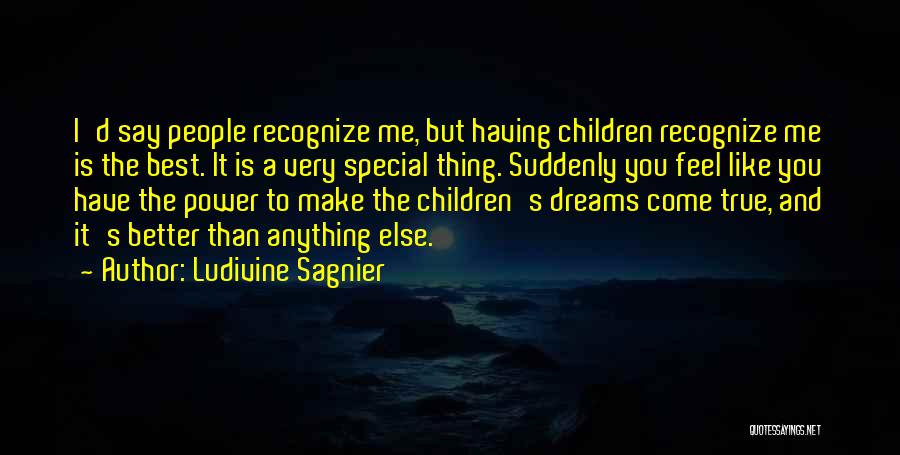 Ludivine Sagnier Quotes: I'd Say People Recognize Me, But Having Children Recognize Me Is The Best. It Is A Very Special Thing. Suddenly