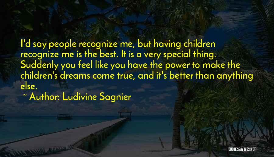 Ludivine Sagnier Quotes: I'd Say People Recognize Me, But Having Children Recognize Me Is The Best. It Is A Very Special Thing. Suddenly