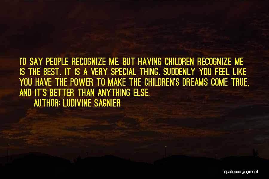 Ludivine Sagnier Quotes: I'd Say People Recognize Me, But Having Children Recognize Me Is The Best. It Is A Very Special Thing. Suddenly