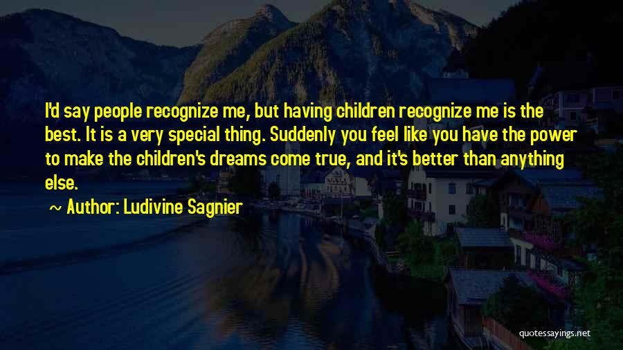 Ludivine Sagnier Quotes: I'd Say People Recognize Me, But Having Children Recognize Me Is The Best. It Is A Very Special Thing. Suddenly