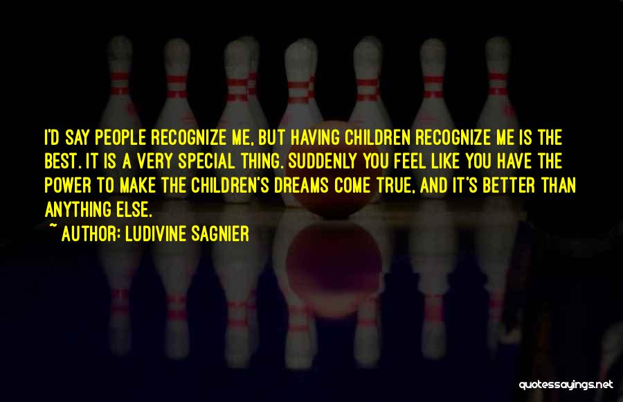 Ludivine Sagnier Quotes: I'd Say People Recognize Me, But Having Children Recognize Me Is The Best. It Is A Very Special Thing. Suddenly