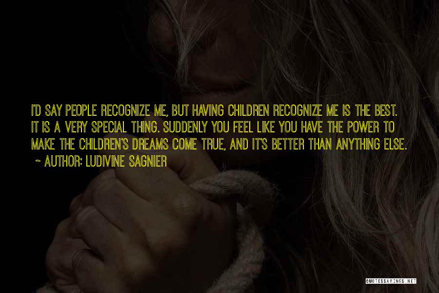 Ludivine Sagnier Quotes: I'd Say People Recognize Me, But Having Children Recognize Me Is The Best. It Is A Very Special Thing. Suddenly