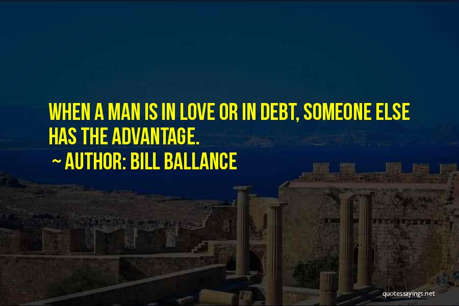 Bill Ballance Quotes: When A Man Is In Love Or In Debt, Someone Else Has The Advantage.