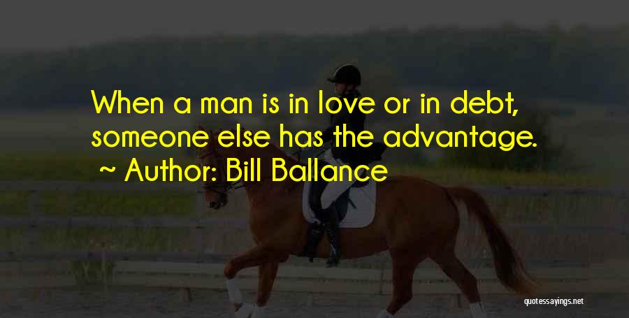 Bill Ballance Quotes: When A Man Is In Love Or In Debt, Someone Else Has The Advantage.