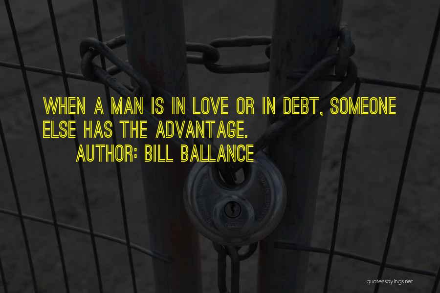 Bill Ballance Quotes: When A Man Is In Love Or In Debt, Someone Else Has The Advantage.