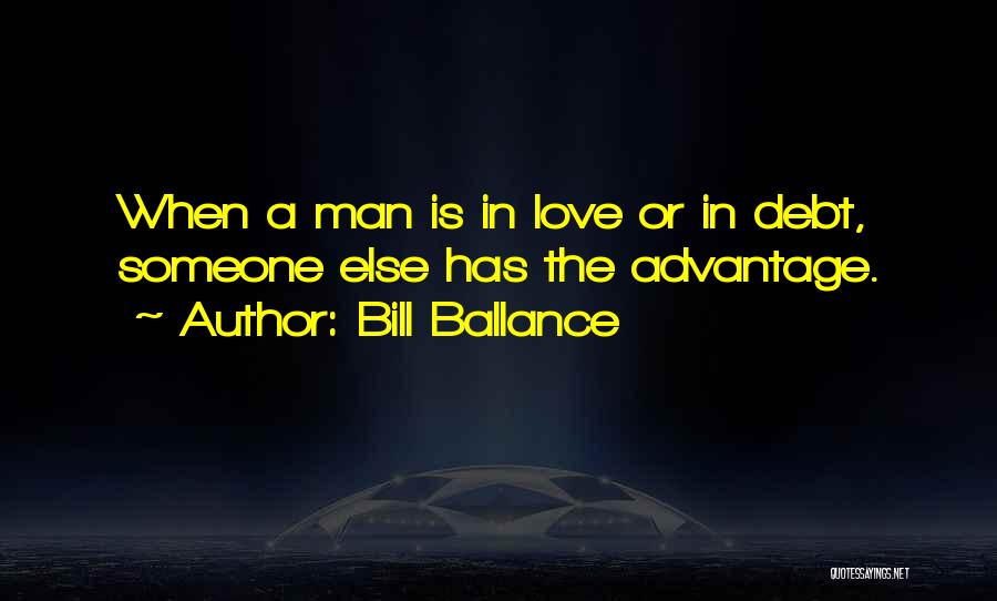 Bill Ballance Quotes: When A Man Is In Love Or In Debt, Someone Else Has The Advantage.