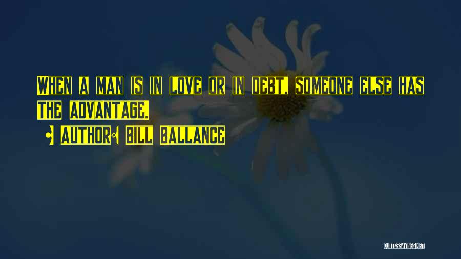 Bill Ballance Quotes: When A Man Is In Love Or In Debt, Someone Else Has The Advantage.