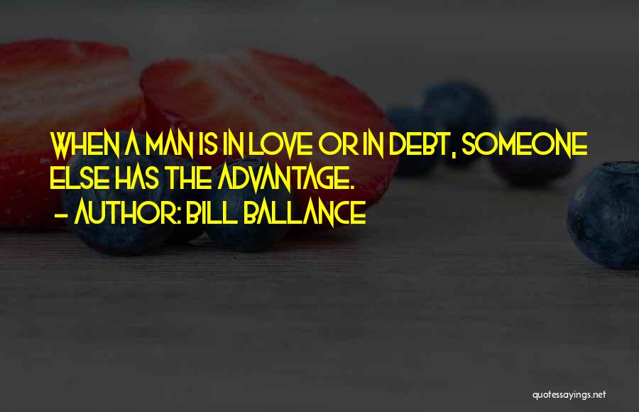 Bill Ballance Quotes: When A Man Is In Love Or In Debt, Someone Else Has The Advantage.