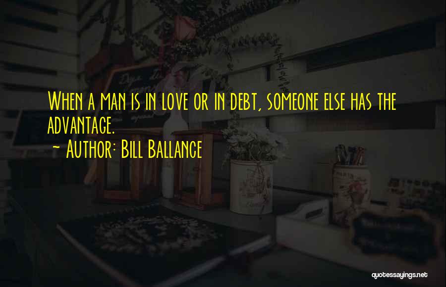 Bill Ballance Quotes: When A Man Is In Love Or In Debt, Someone Else Has The Advantage.