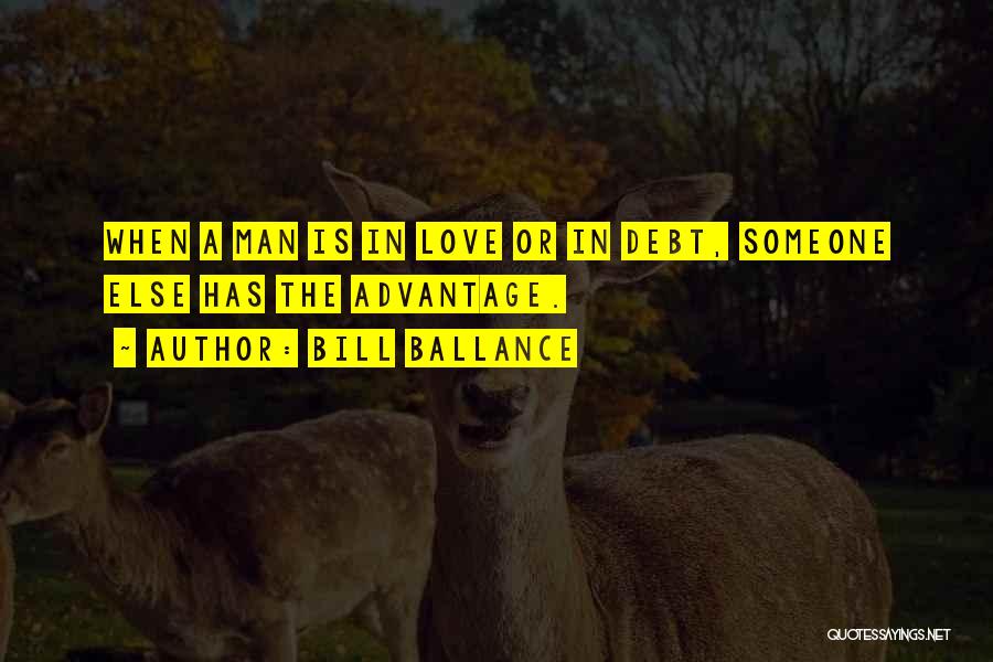 Bill Ballance Quotes: When A Man Is In Love Or In Debt, Someone Else Has The Advantage.