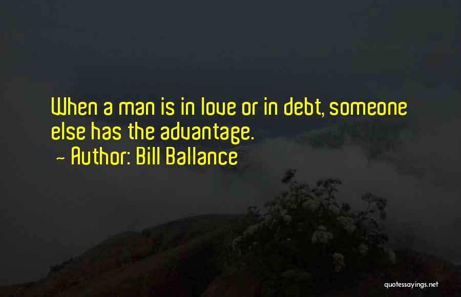 Bill Ballance Quotes: When A Man Is In Love Or In Debt, Someone Else Has The Advantage.