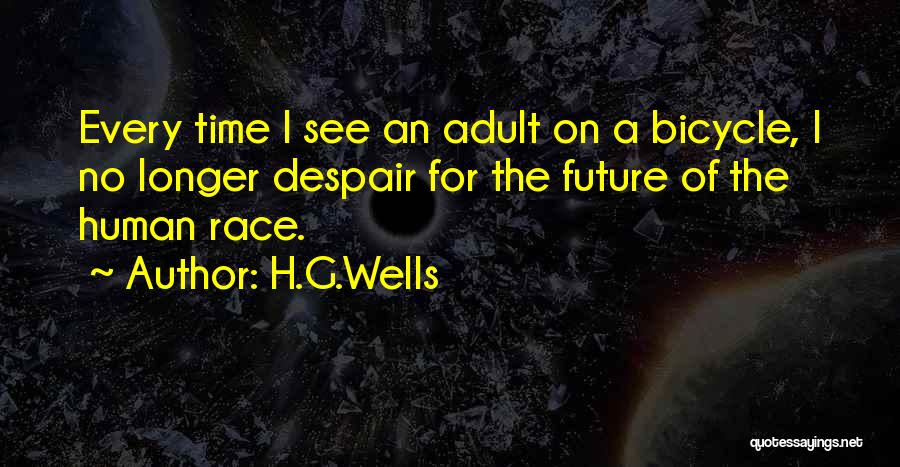 H.G.Wells Quotes: Every Time I See An Adult On A Bicycle, I No Longer Despair For The Future Of The Human Race.