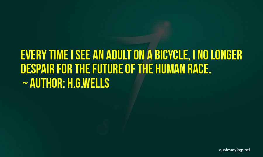 H.G.Wells Quotes: Every Time I See An Adult On A Bicycle, I No Longer Despair For The Future Of The Human Race.