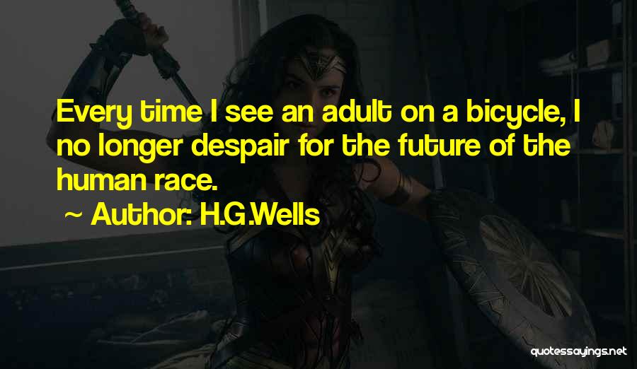 H.G.Wells Quotes: Every Time I See An Adult On A Bicycle, I No Longer Despair For The Future Of The Human Race.