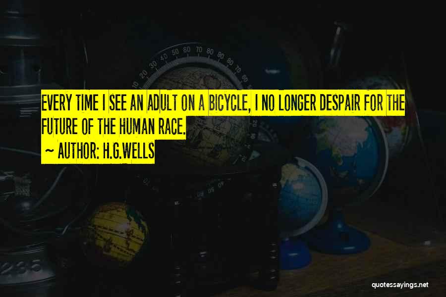 H.G.Wells Quotes: Every Time I See An Adult On A Bicycle, I No Longer Despair For The Future Of The Human Race.